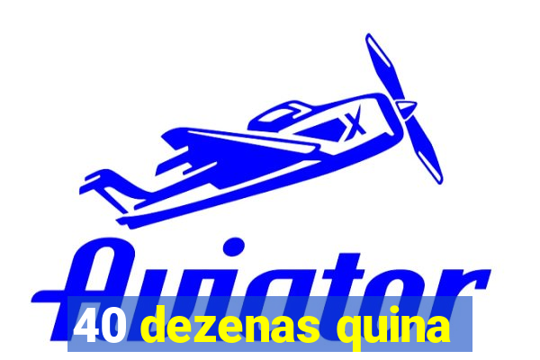 40 dezenas quina